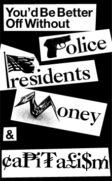 “You’d Be Better Off Without Police, Presidents, Money & Capitalism: A Short Intro to Anarchism” by Alex Bradshaw