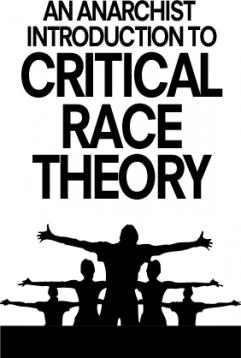 “An Anarchist Introduction to Critical Race Theory” by RACE (Revolutionary Anti-Authoritarians of Color)